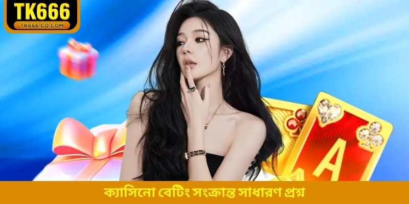 ক্যাসিনো বেটিং সংক্রান্ত সাধারণ প্রশ্ন